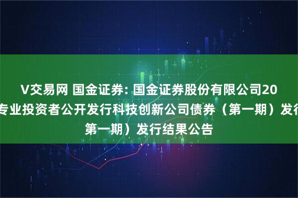 V交易网 国金证券: 国金证券股份有限公司2025年面向专业投资者公开发行科技创新公司债券（第一期）发行结果公告