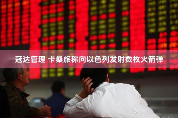冠达管理 卡桑旅称向以色列发射数枚火箭弹